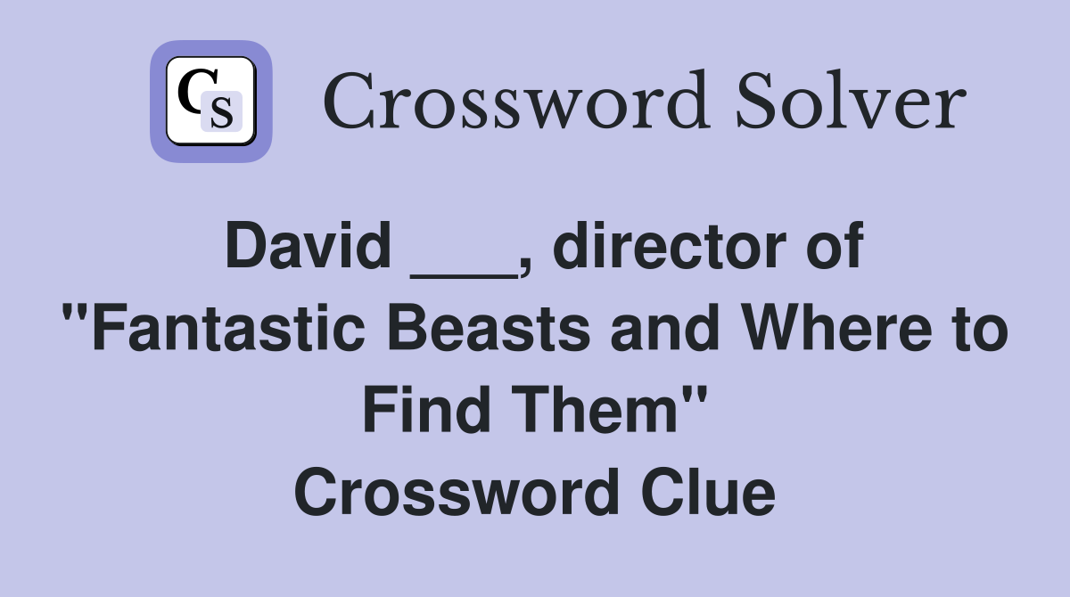 David ___, director of "Fantastic Beasts and Where to Find Them